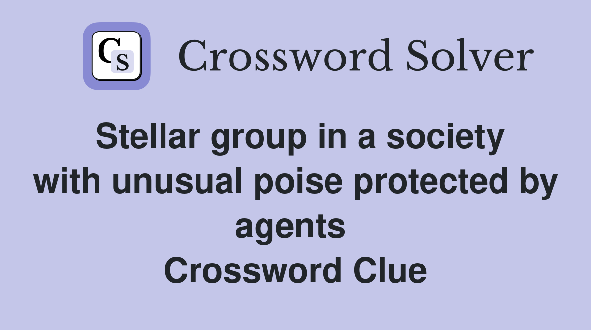 Stellar group in a society with unusual poise protected by agents  Crossword Clue