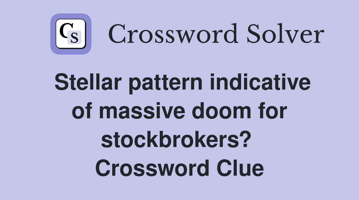 Stellar pattern indicative of massive doom for stockbrokers?  Crossword Clue