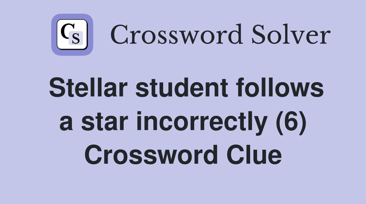 Stellar student follows a star incorrectly (6) Crossword Clue