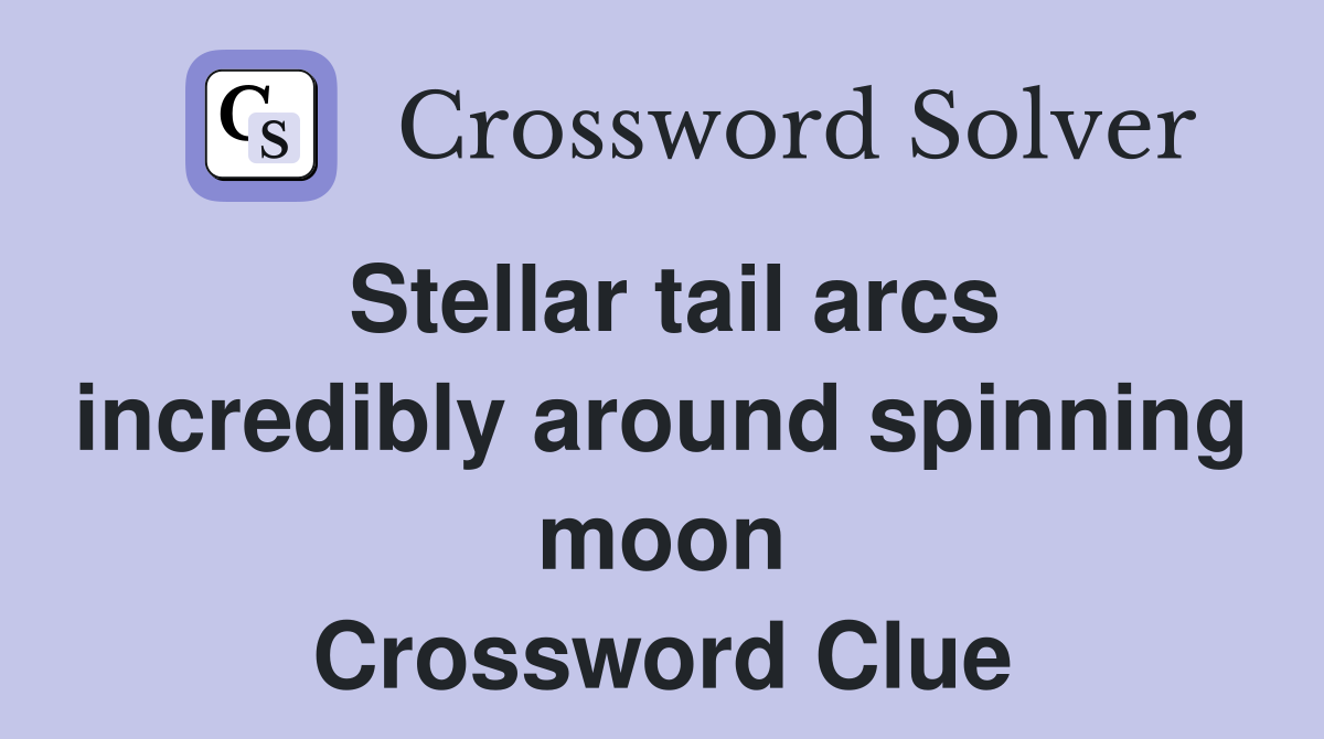 Stellar tail arcs incredibly around spinning moon Crossword Clue