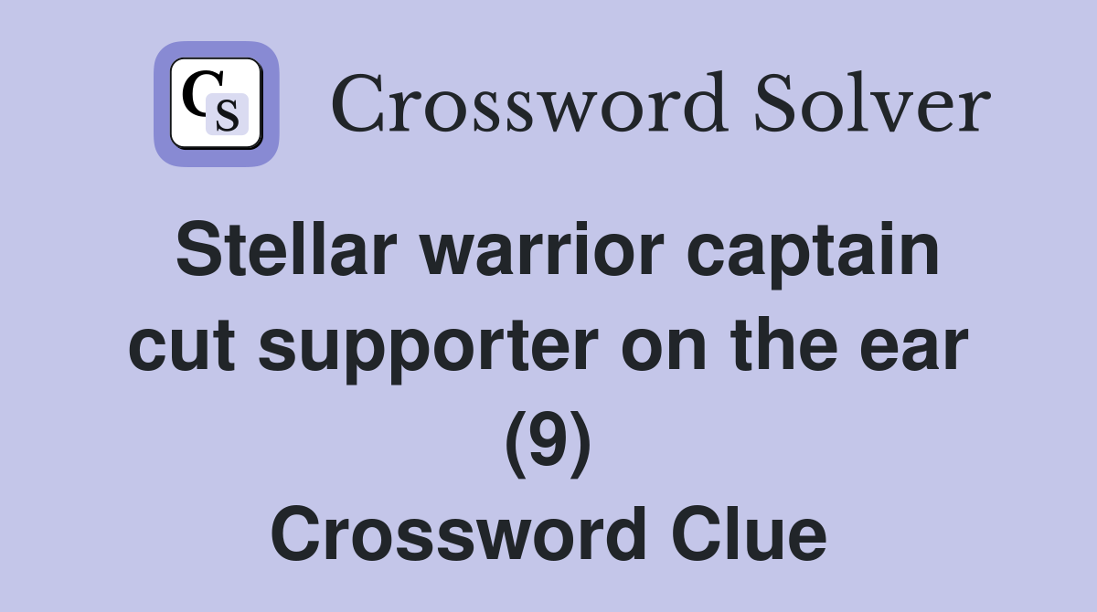 Stellar warrior captain cut supporter on the ear (9) Crossword Clue