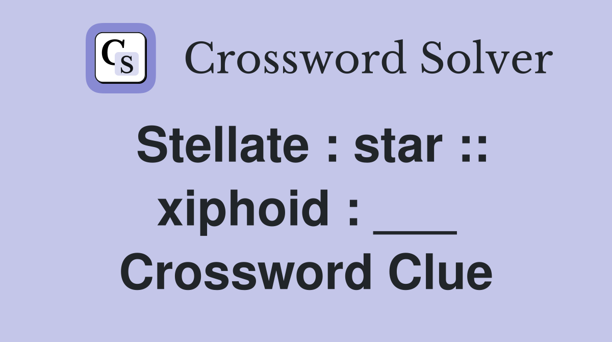 Stellate : star :: xiphoid : ___ Crossword Clue