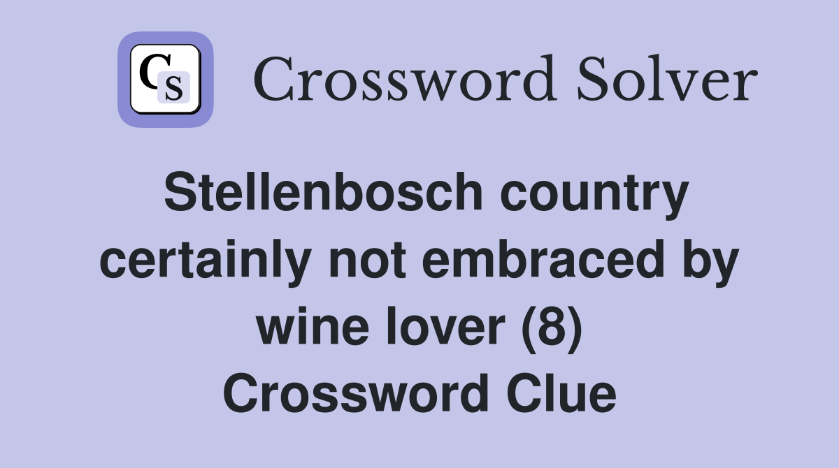 Stellenbosch country certainly not embraced by wine lover (8) Crossword Clue
