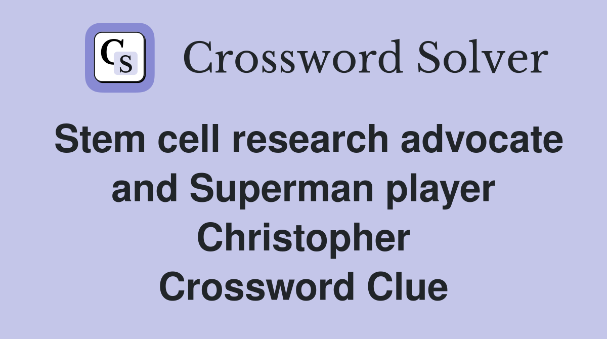 Stem cell research advocate and Superman player Christopher Crossword Clue
