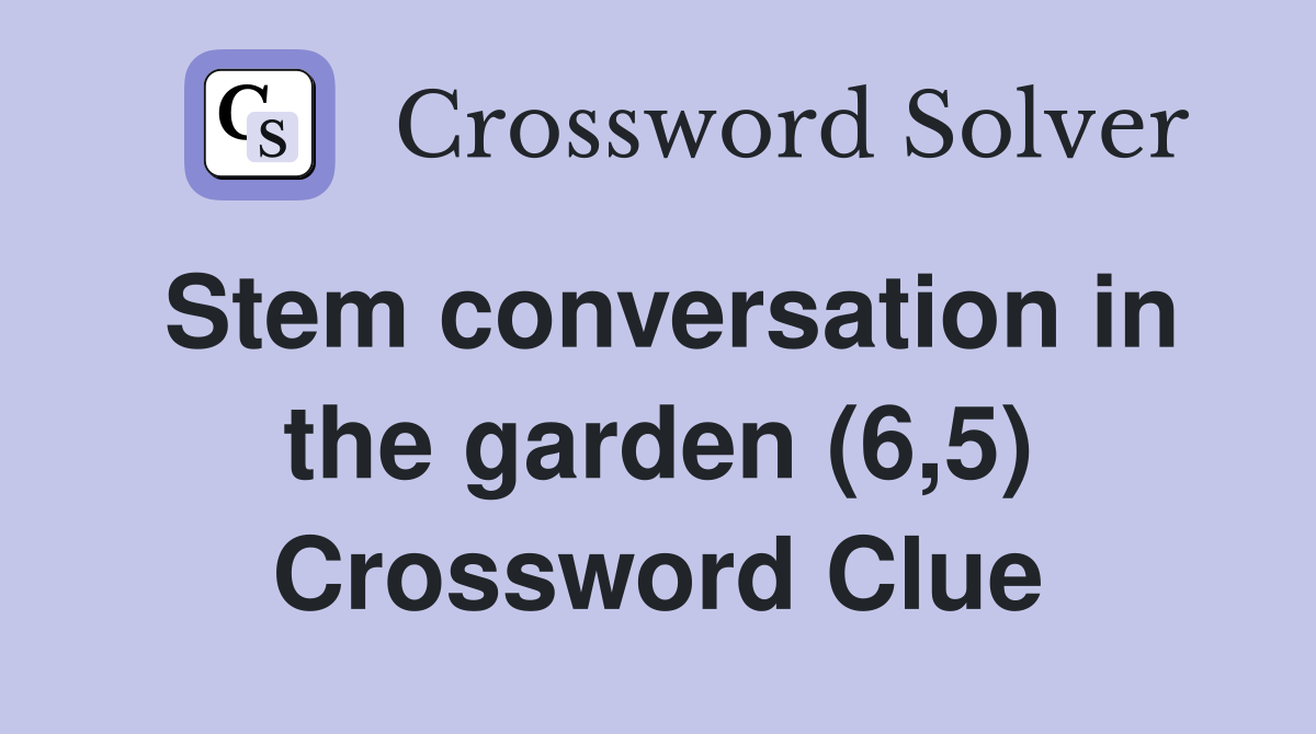Stem conversation in the garden (6,5) Crossword Clue