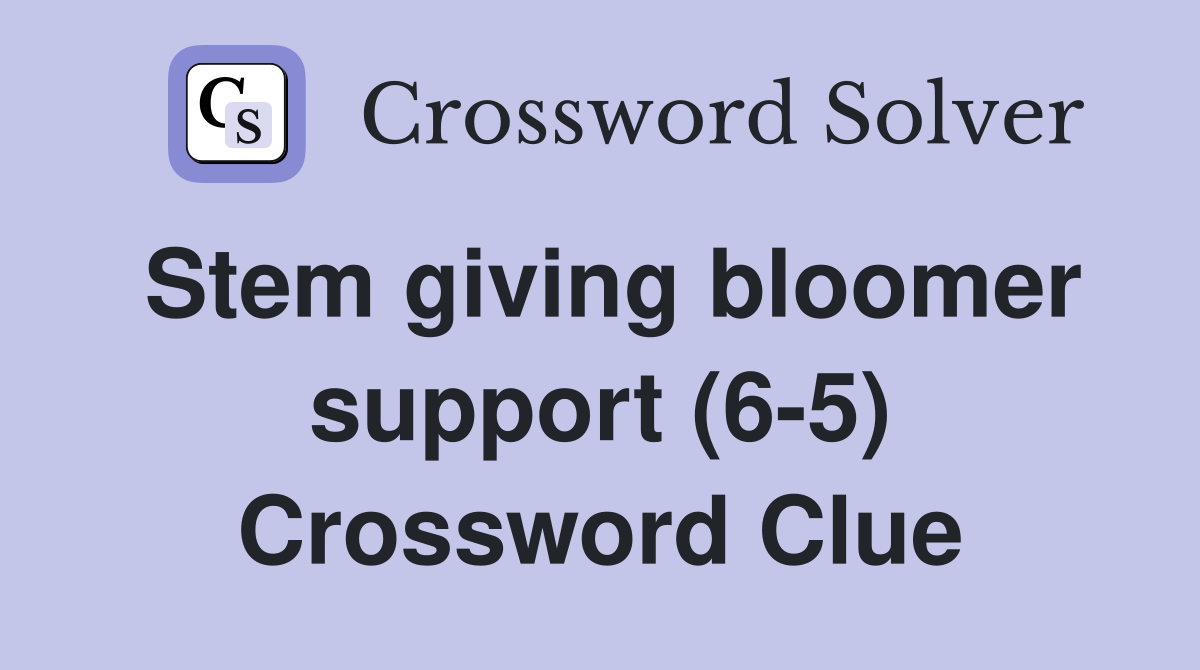 Stem giving bloomer support (6-5) Crossword Clue