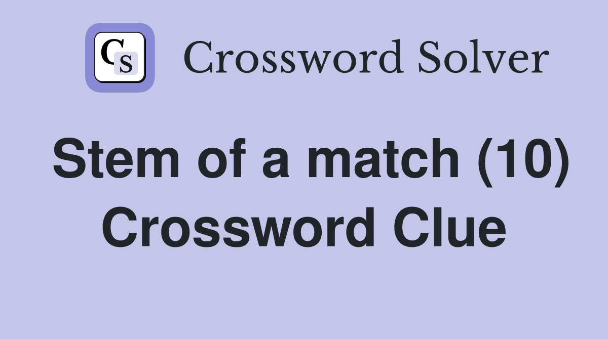 Stem of a match (10) Crossword Clue