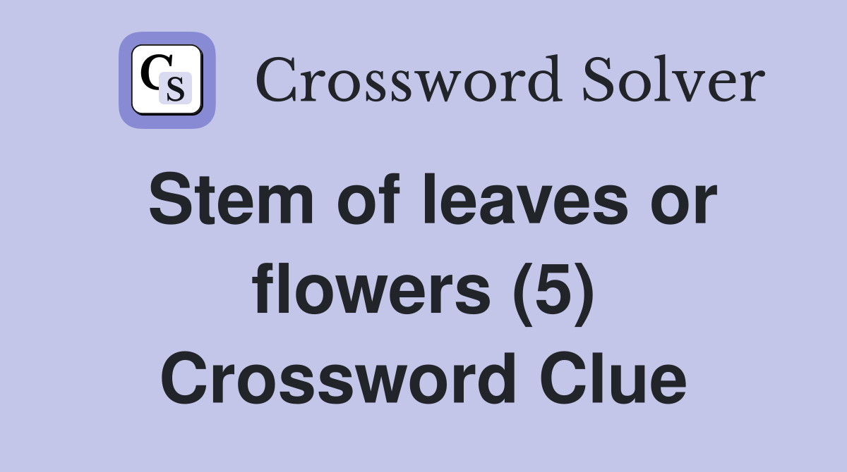 Stem of leaves or flowers (5) Crossword Clue