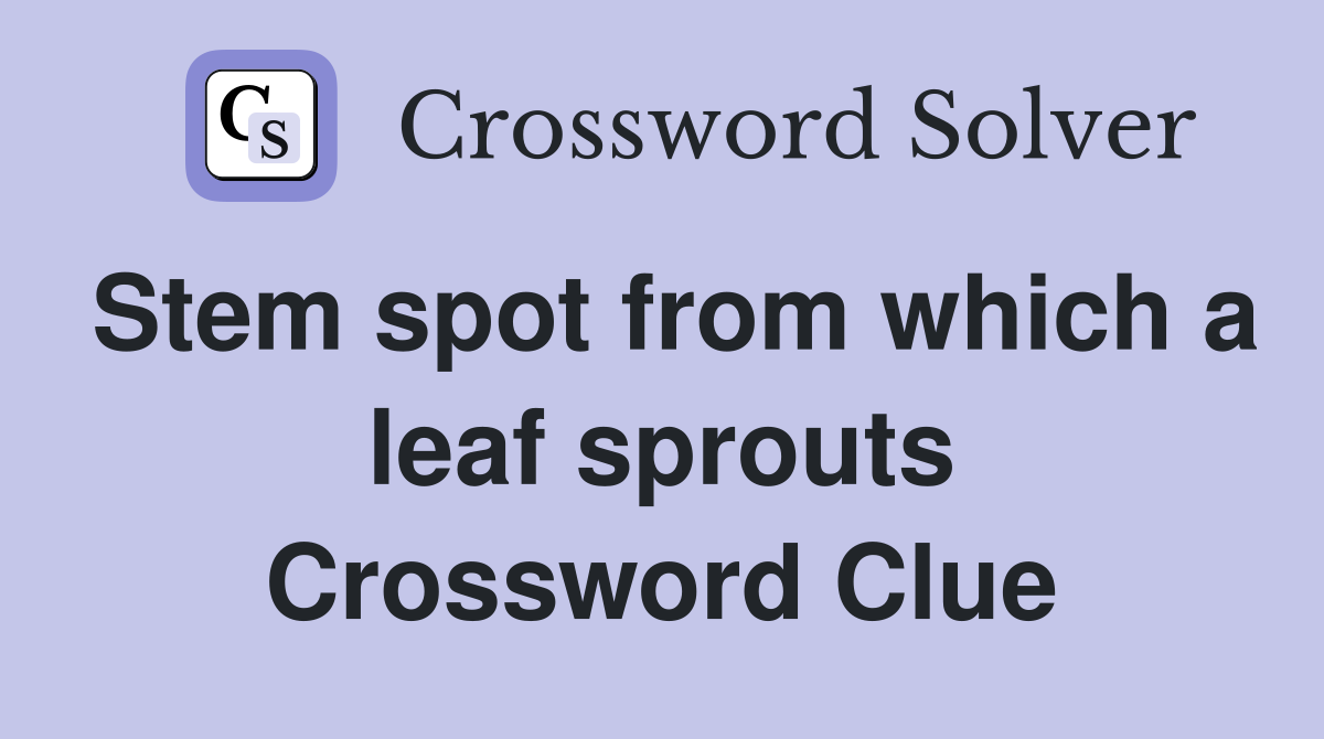 Stem spot from which a leaf sprouts Crossword Clue