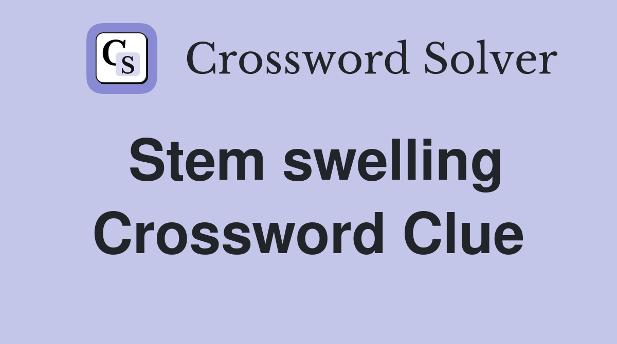 Stem swelling Crossword Clue