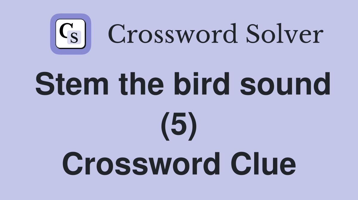 Stem the bird sound (5) Crossword Clue