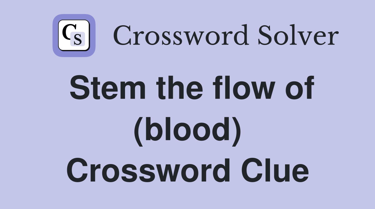 Stem the flow of (blood) Crossword Clue