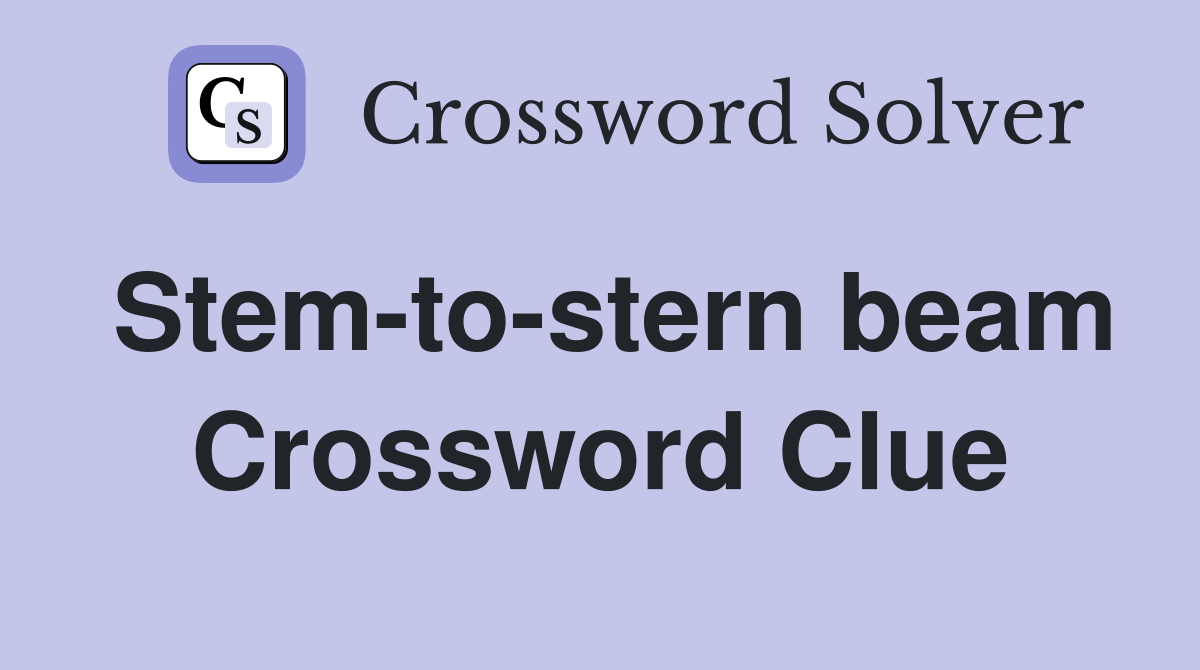 Stem-to-stern beam Crossword Clue