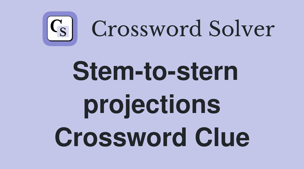 Stem-to-stern projections Crossword Clue