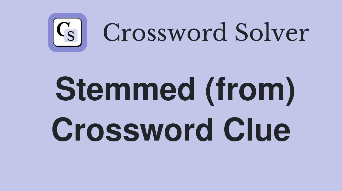 Stemmed (from) Crossword Clue