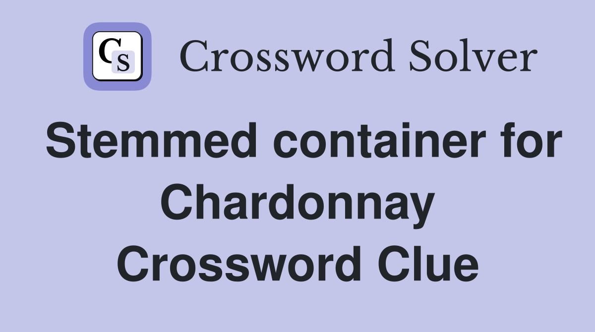 Stemmed container for Chardonnay Crossword Clue