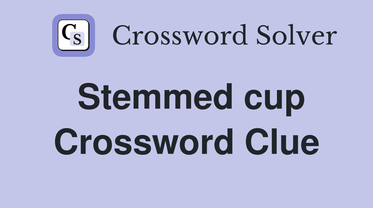 Stemmed cup Crossword Clue