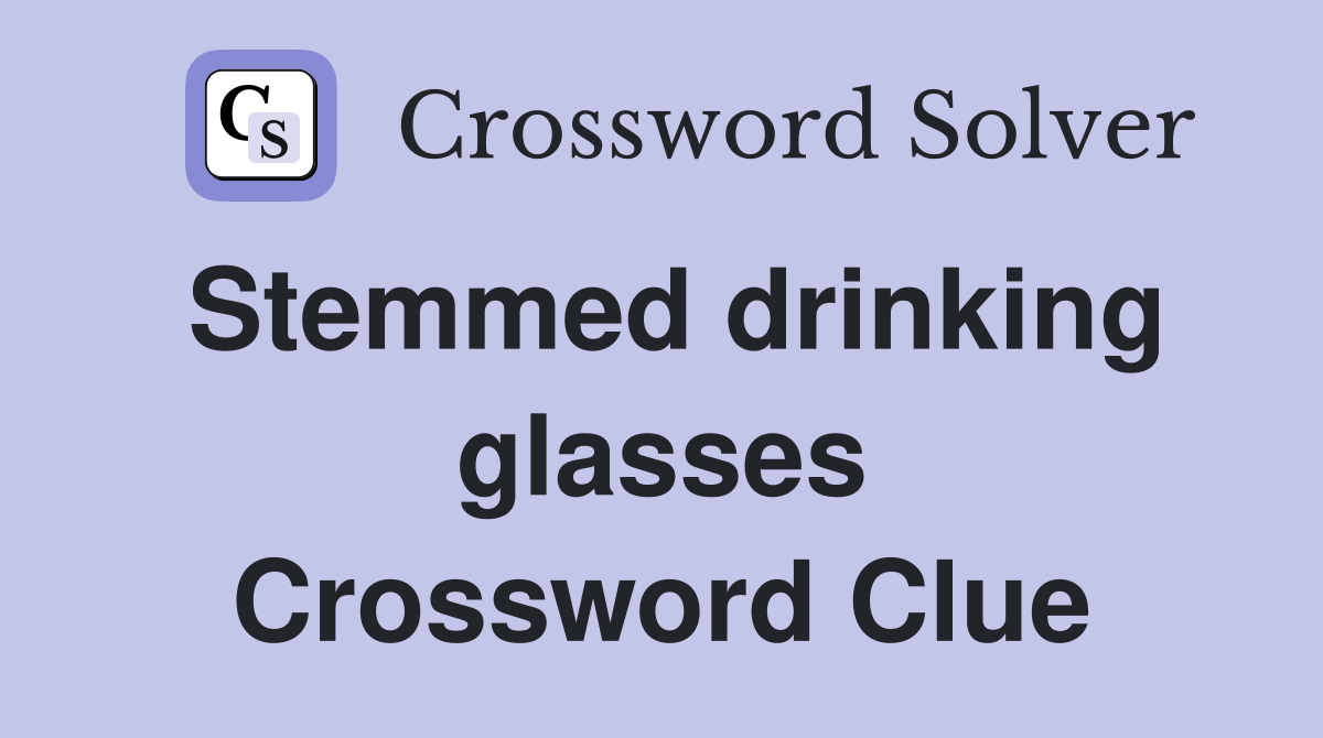 Stemmed drinking glasses Crossword Clue