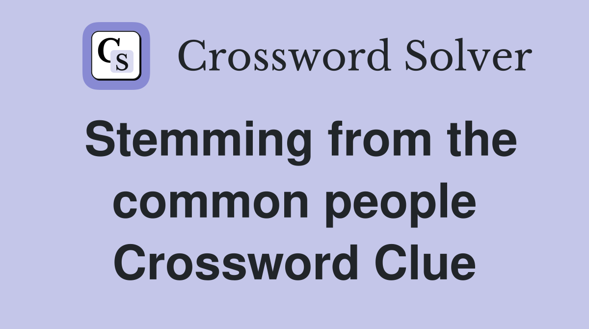 Stemming from the common people Crossword Clue