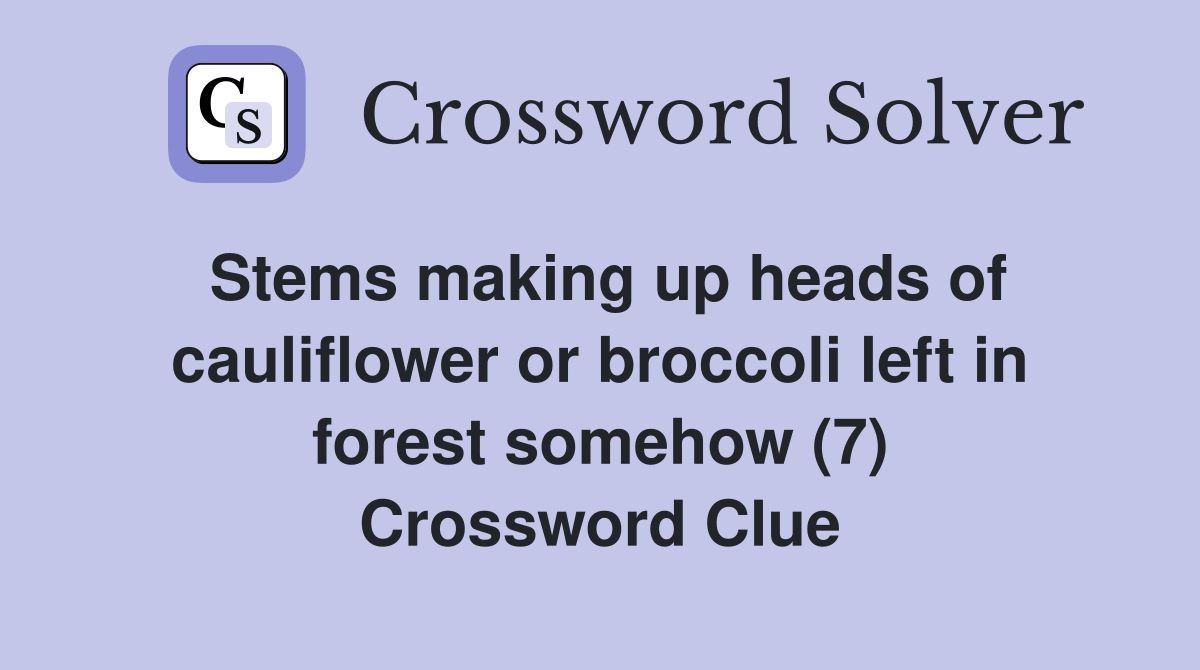 Stems making up heads of cauliflower or broccoli left in forest somehow (7) Crossword Clue