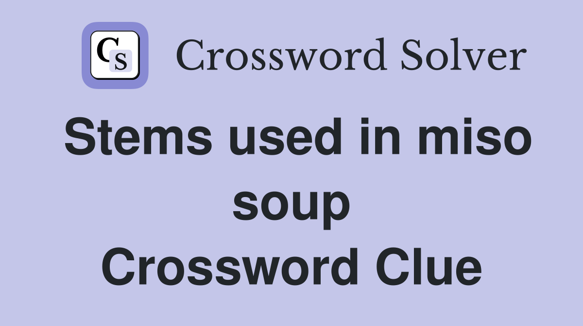 Stems used in miso soup Crossword Clue