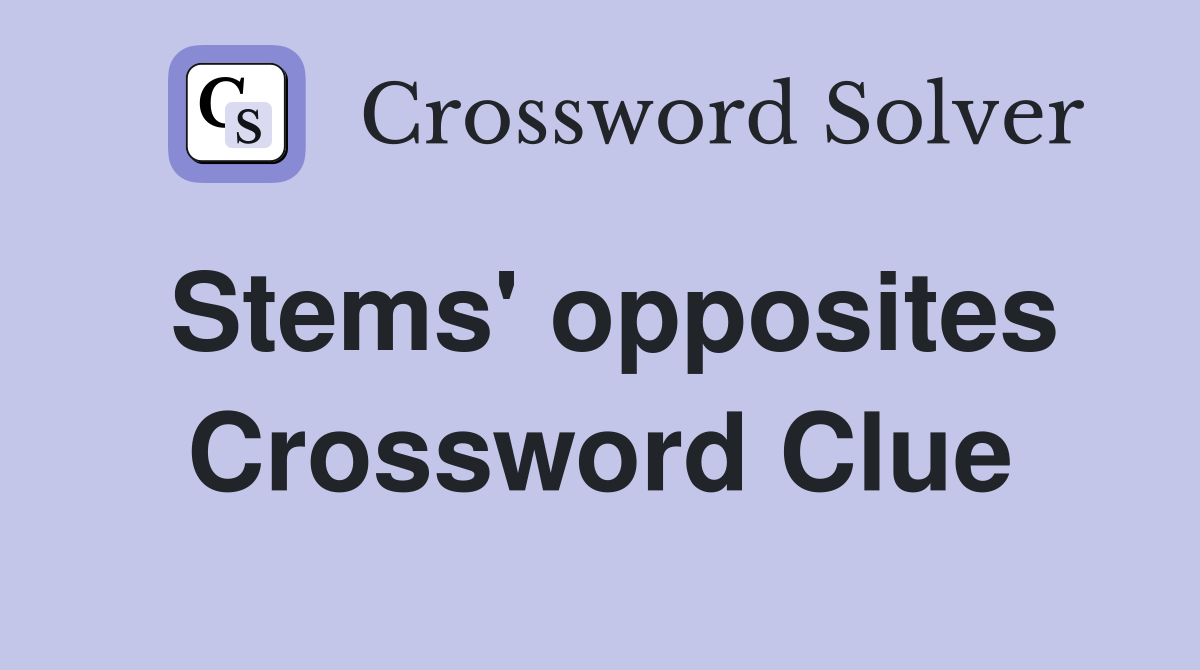 Stems' opposites Crossword Clue