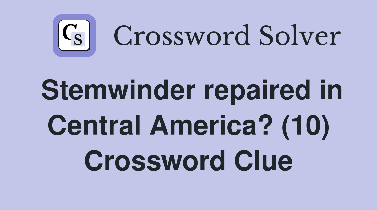 Stemwinder repaired in Central America? (10) Crossword Clue