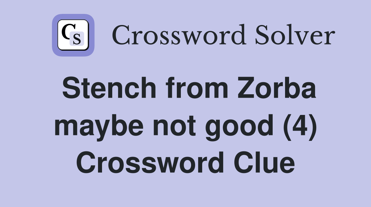 Stench from Zorba maybe not good (4) Crossword Clue