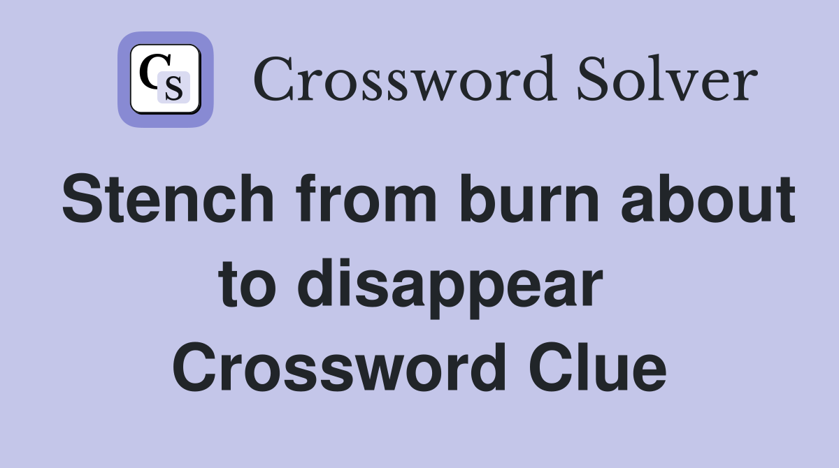 Stench from burn about to disappear  Crossword Clue