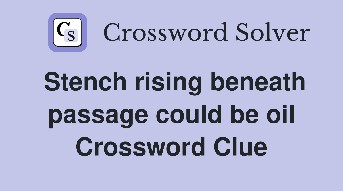 Stench rising beneath passage could be oil Crossword Clue