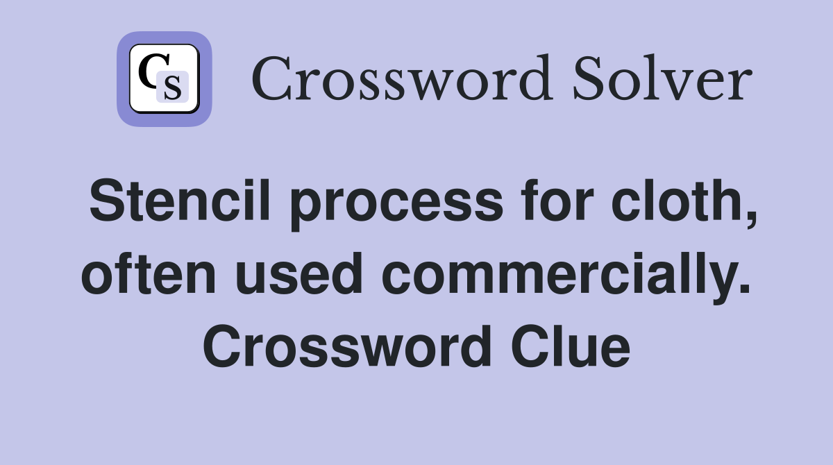 Stencil process for cloth, often used commercially. Crossword Clue