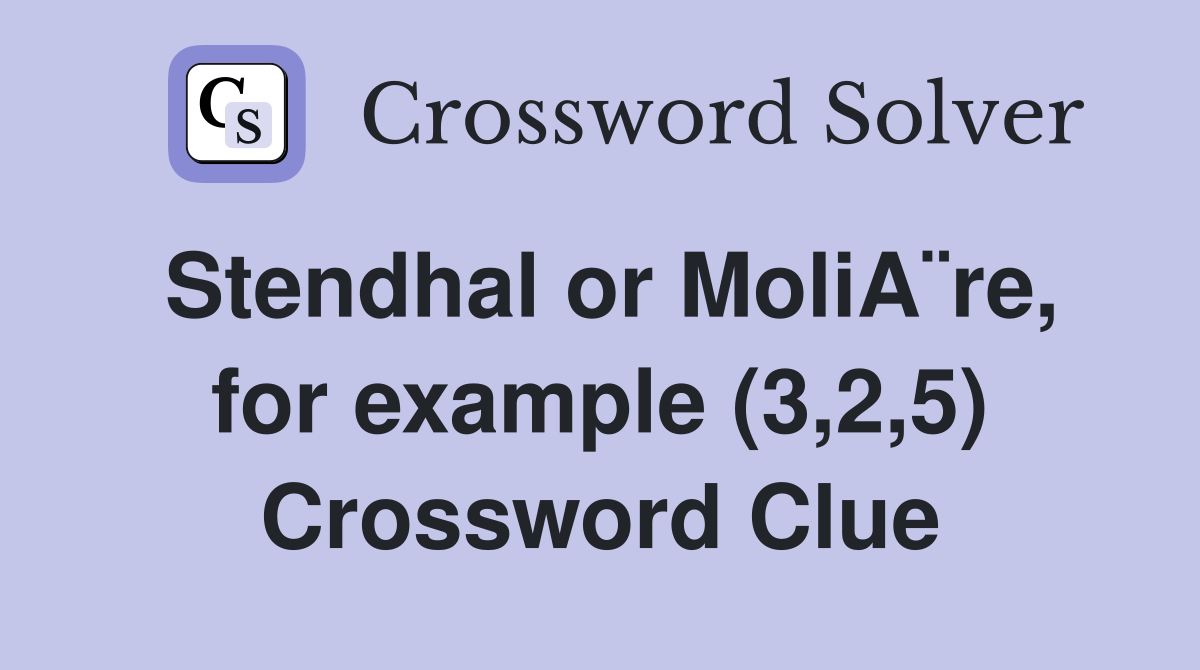 Stendhal or MoliA¨re, for example (3,2,5) Crossword Clue