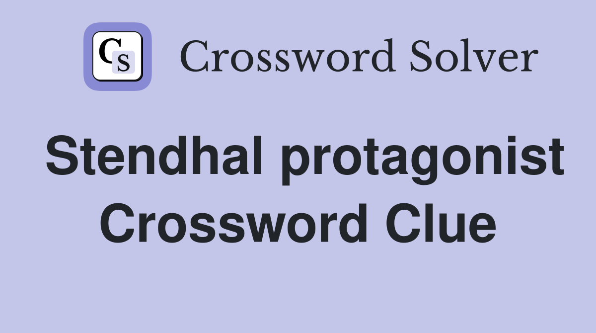 Stendhal protagonist Crossword Clue