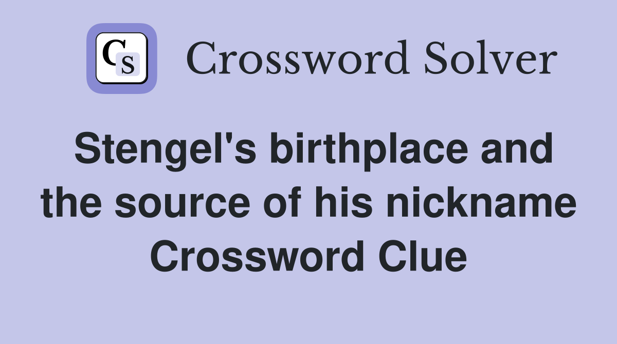 Stengel's birthplace and the source of his nickname Crossword Clue