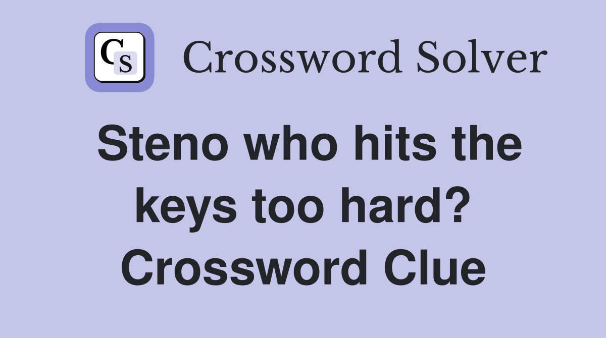 Steno who hits the keys too hard? Crossword Clue