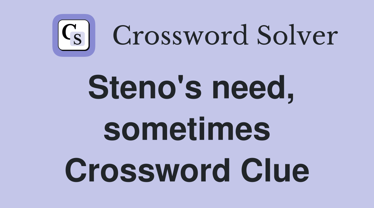 Steno's need, sometimes Crossword Clue