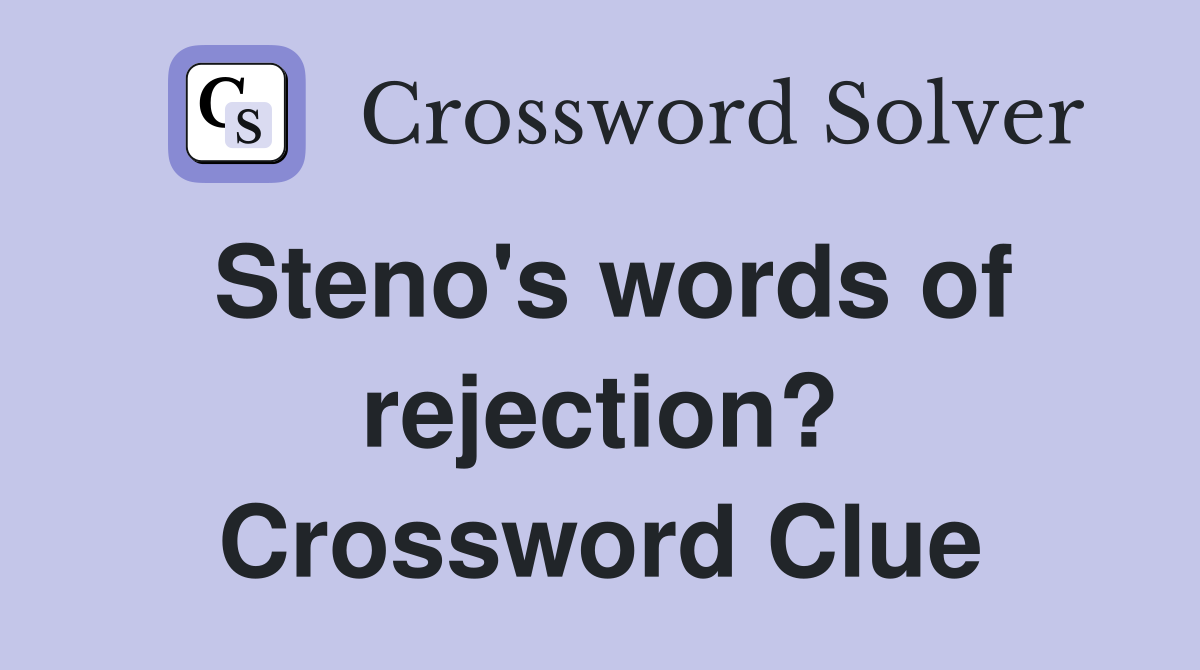 Steno's words of rejection? Crossword Clue