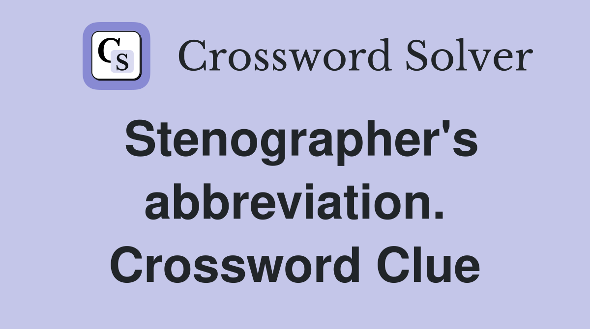 Stenographer's abbreviation. Crossword Clue