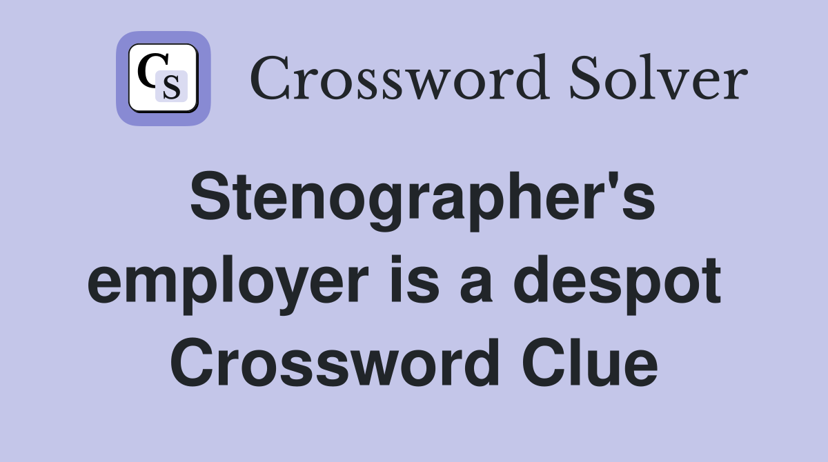 Stenographer's employer is a despot  Crossword Clue