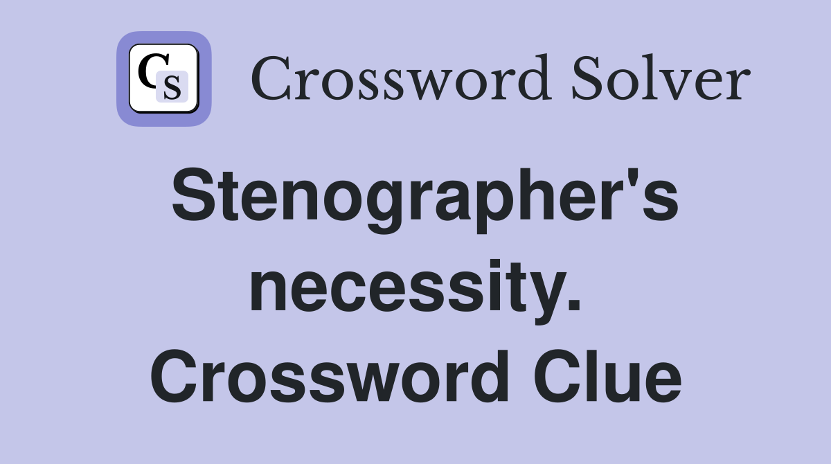 Stenographer's necessity. Crossword Clue