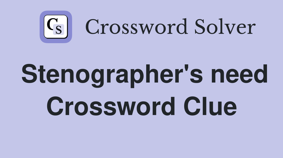 Stenographer's need Crossword Clue