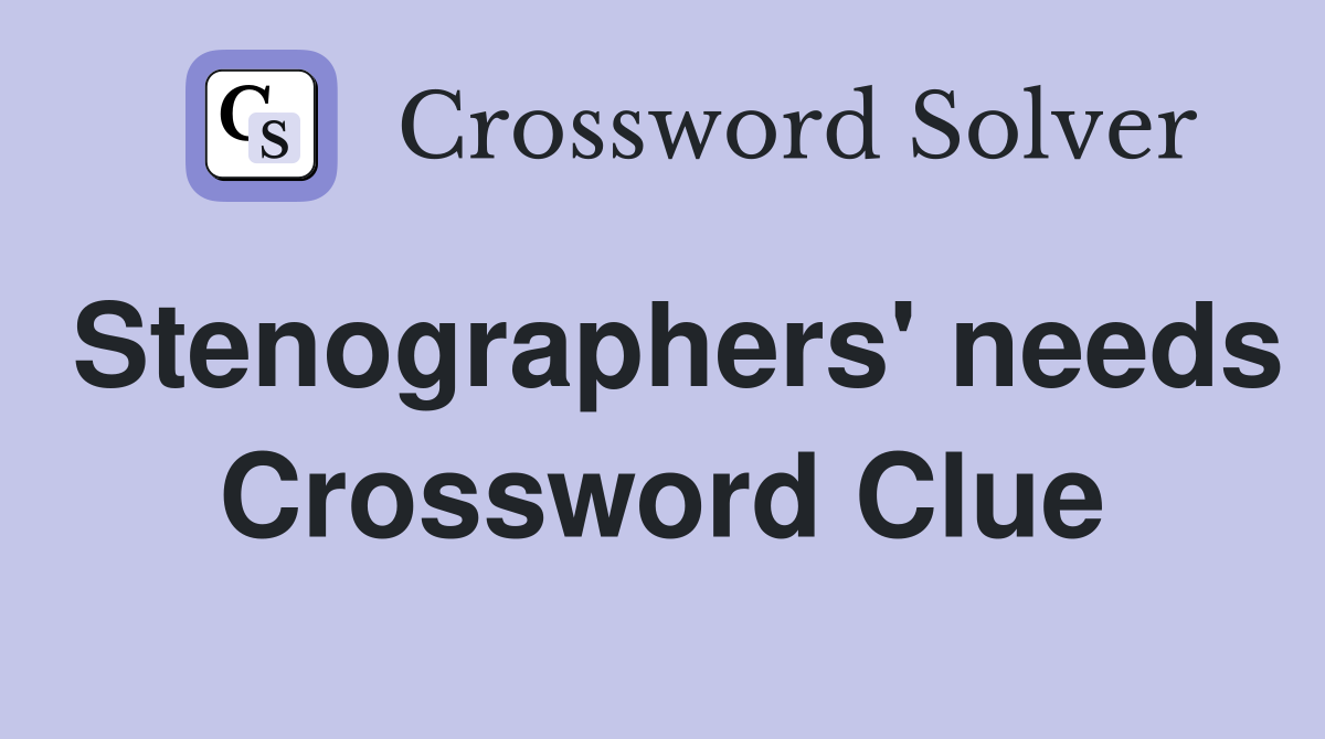 Stenographers' needs Crossword Clue