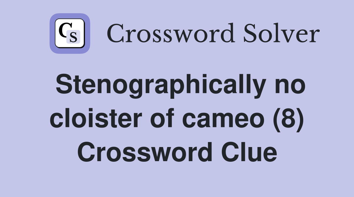 Stenographically no cloister of cameo (8) Crossword Clue