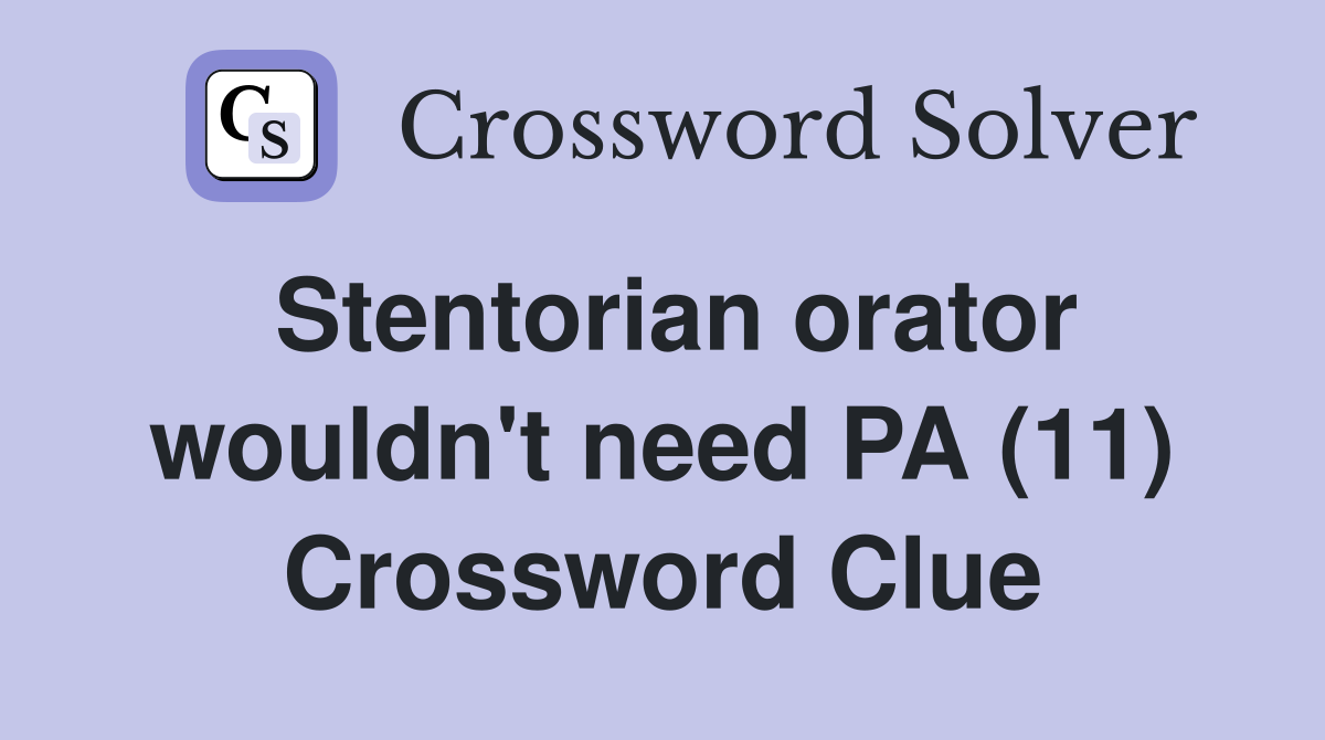 Stentorian orator wouldn't need PA (11) Crossword Clue