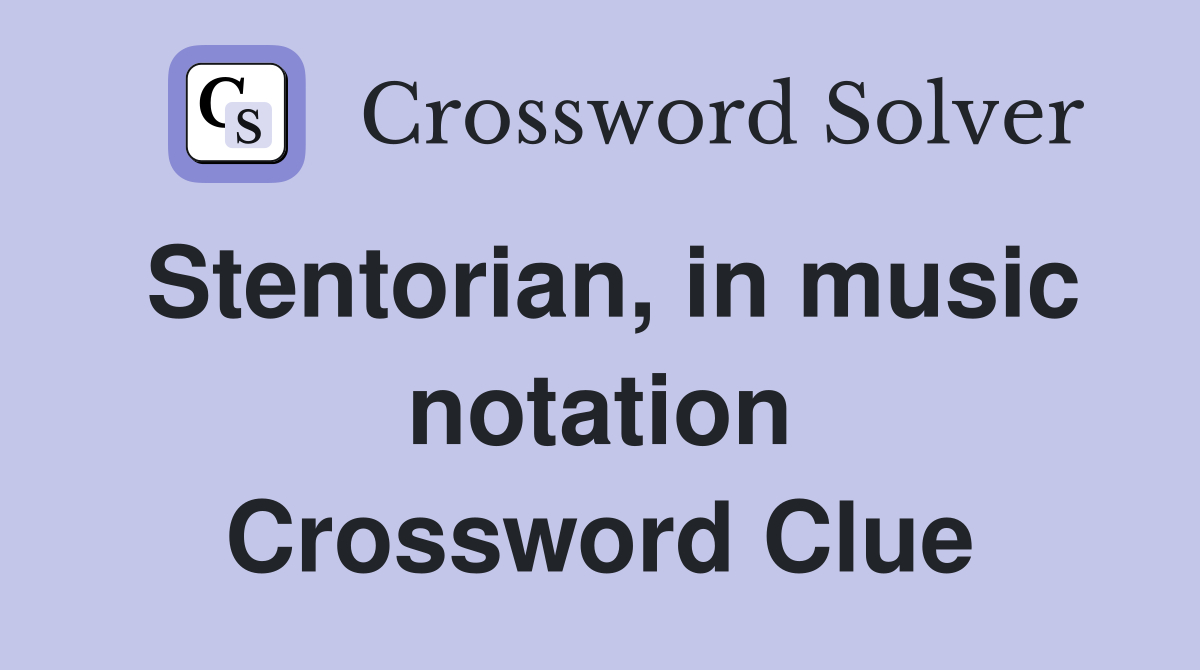Stentorian, in music notation Crossword Clue