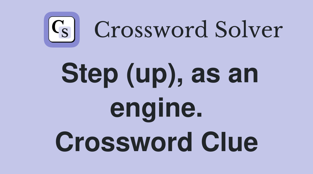 Step (up), as an engine. Crossword Clue