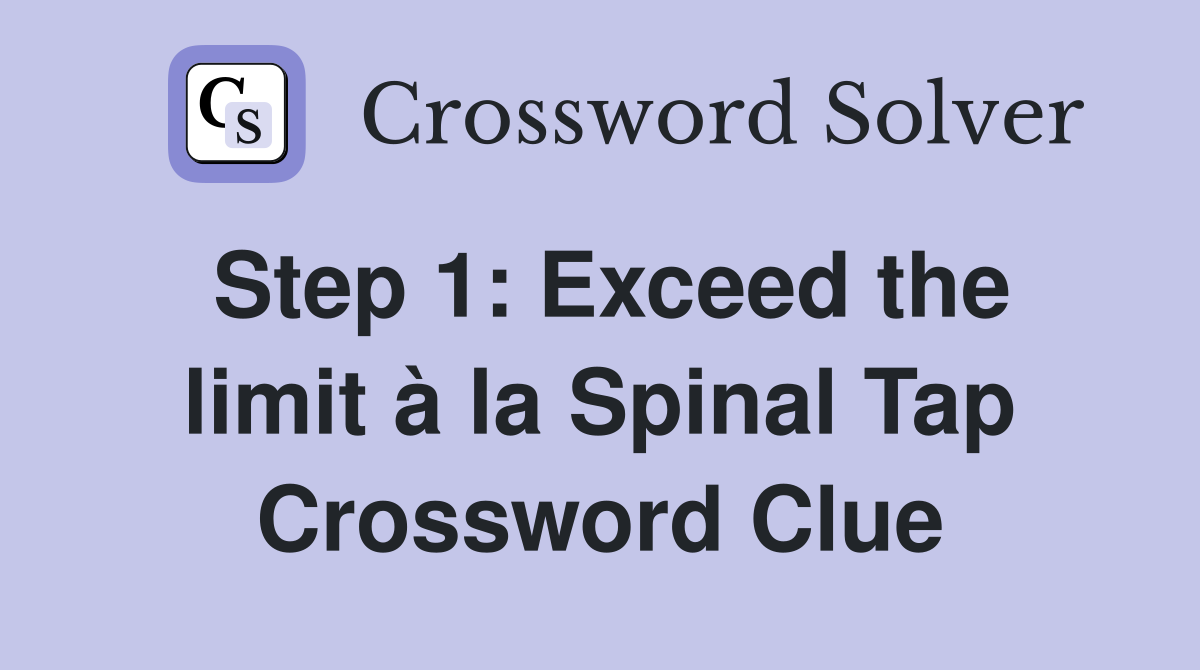 Step 1: Exceed the limit à la Spinal Tap Crossword Clue