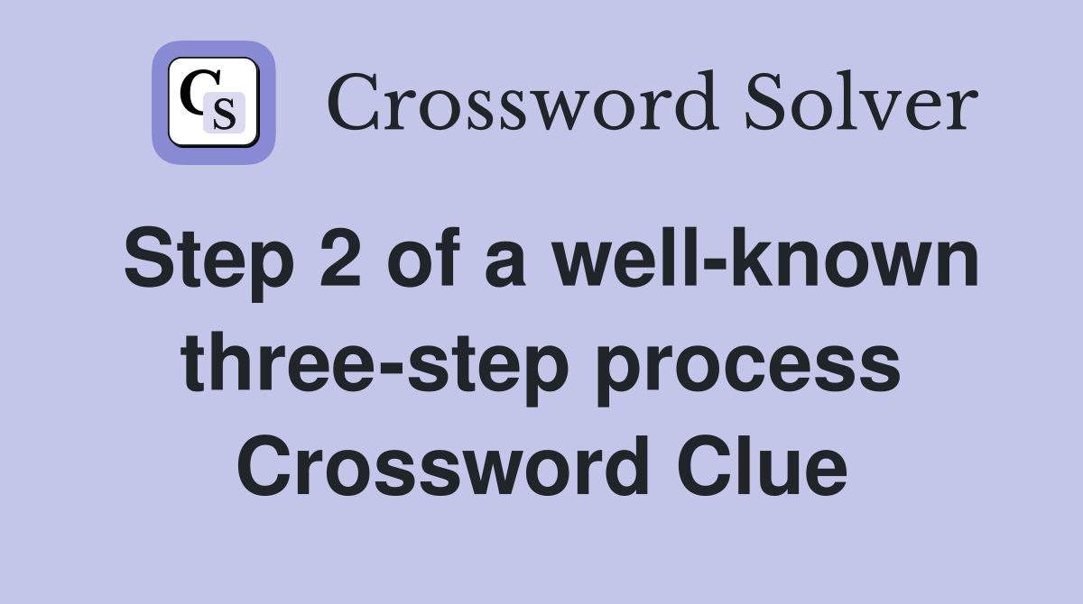 Step 2 of a well-known three-step process Crossword Clue