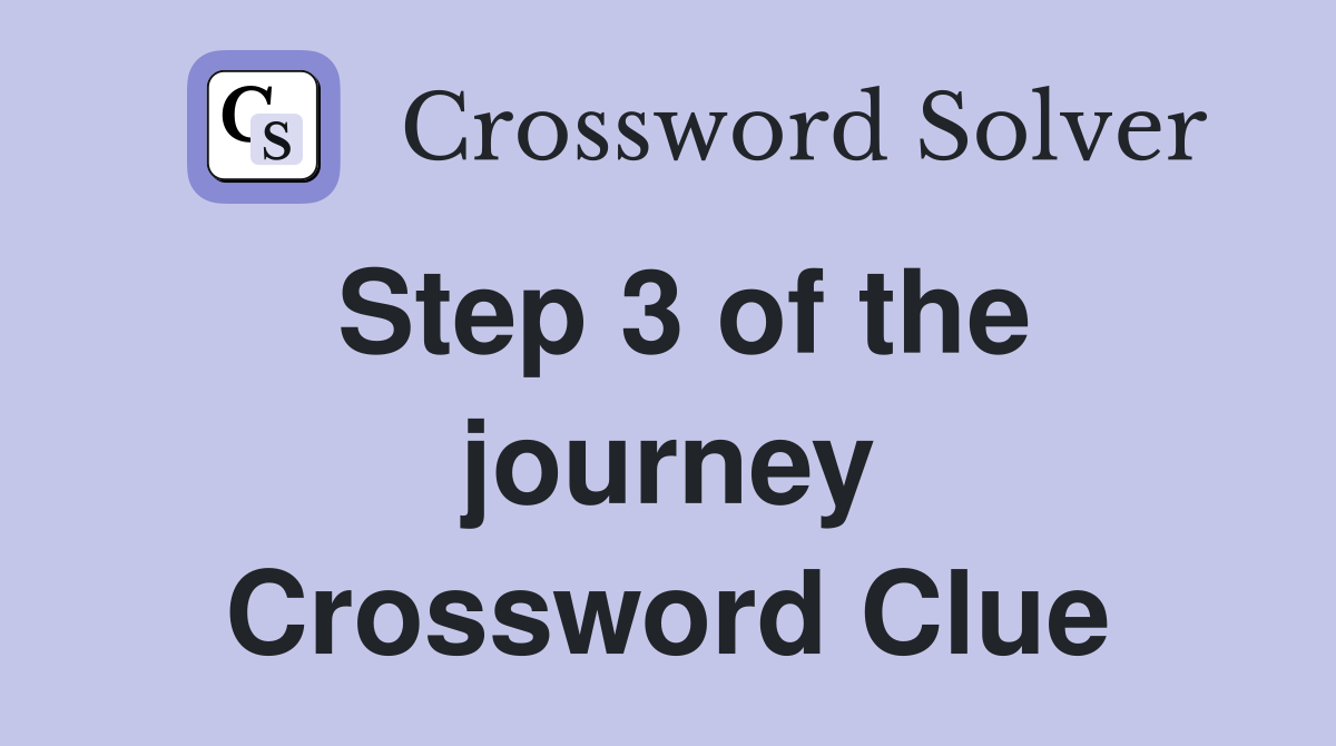 Step 3 of the journey Crossword Clue