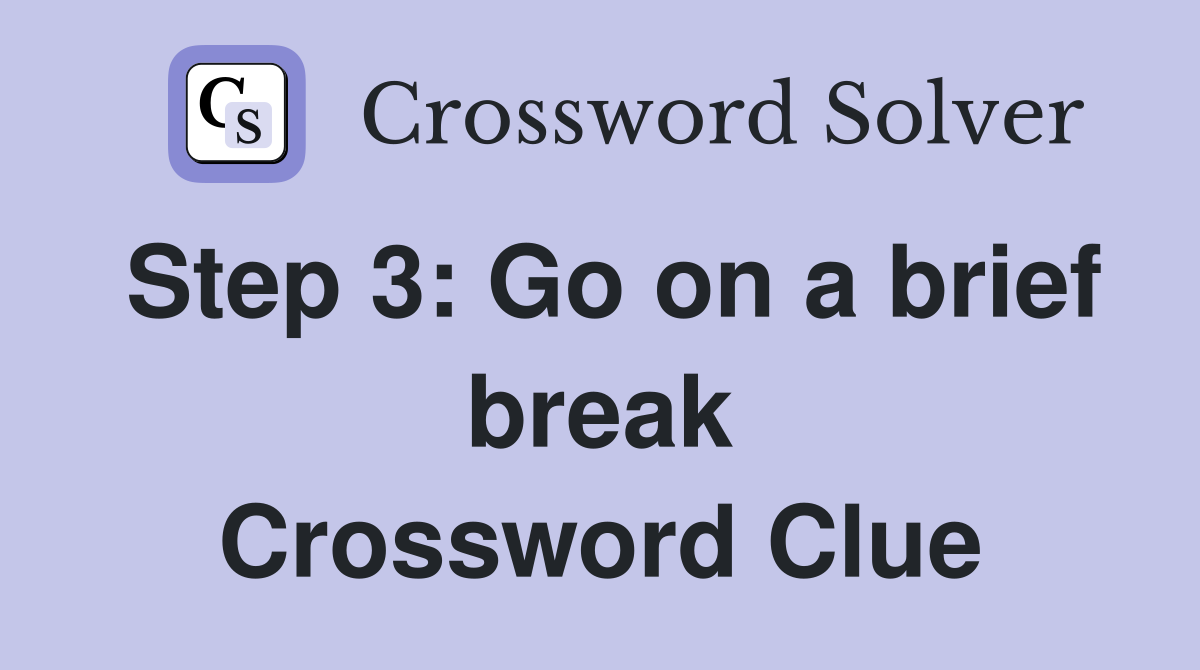Step 3: Go on a brief break Crossword Clue